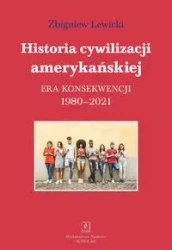 Historia cywilizacji amerykańskiej 1980-2021 - Zbigniew Lewicki