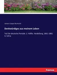 Denkwürdiges aus meinem Leben - Bluntschli Johann Caspar