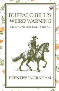 Buffalo Bill'S Weird Warning Or, Dauntless Dell's Rival - Ingraham Prentiss