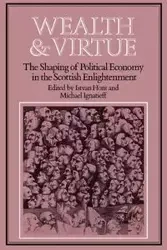 Wealth and Virtue : The Shaping of Political Economy in the Scottish Enlightenment - Michael Ignatief, Istvan Hont