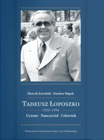 Tadeusz Łoposzko (1924-1994). Uczony. Nauczyciel.. - Henryk Kowalski, Dariusz Słapek