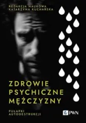 Zdrowie psychiczne mężczyzny. Pułapki autodestrukc - Katarzyna Kucharska