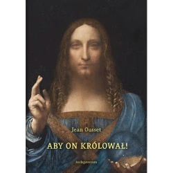 Aby On Królował! O społecznym panowaniu Chrystusa - Jean Ousset