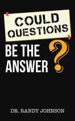 Could Questions Be the Answer? - Johnson Randy Dr.