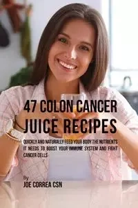 47 Colon Cancer Juice Recipes - Joe Correa