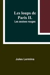 Les loups de Paris II. Les assises rouges - Jules Lermina