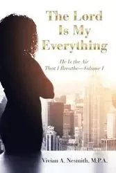 The Lord Is My Everything - Vivian A. Nesmith M.P.A.