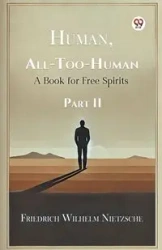 Human, All-Too-Human A Book for Free Spirits Part II - Wilhelm Nietzsche Friedrich