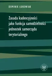 Zasada kadencyjności jako funkcja samodzielności jednostek samorządu terytorialnego - Dominik Łukowiak