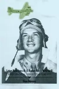 Letters Home from a B-17 Bomber Pilot in World War II - Diane Robinson