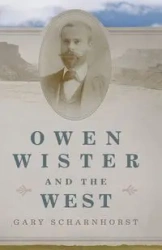 Owen Wister and the West - Gary Scharnhorst