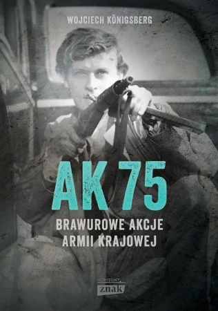 AK75. Brawurowe akcje Armii Krajowej w.2022 - Wojciech Knigsberg
