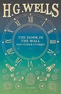 The Door in the Wall, and Other Stories - Wells H. G.