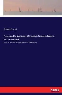 Notes on the surnames of Francus, Farnceis, French, etc. in Scotland - Aaron French