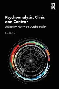 Psychoanalysis, Clinic and Context - Parker Ian