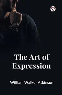 The Art of Expression - William Walker Atkinson