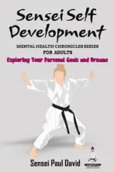 Sensei Self Development Mental Health Chronicles Series - Exploring Your Personal Goals and Dreams - David Paul Sensei