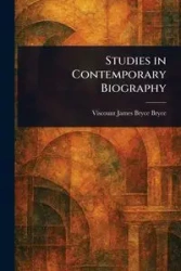 Studies in Contemporary Biography - Bryce James Bryce Viscount