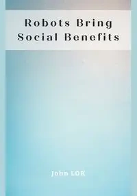 Robots Bring Social Benefits - JOHN LOK