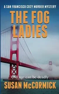 The Fog Ladies (A San Francisco Cozy Murder Mystery Book 1) - Susan McCormick