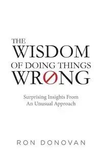 The Wisdom of Doing Things Wrong - Donovan Ron