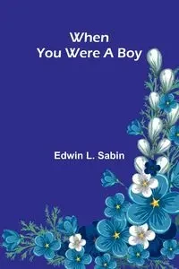 When You Were A Boy - Edwin L. Sabin