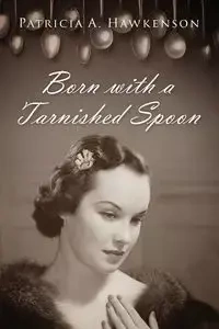 Born with a Tarnished Spoon - Patricia A. Hawkenson