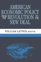 American Economic Policy from the Revolution to the New Deal - William Letwin
