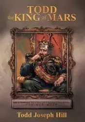 Todd the King of Mars - Todd Joseph Hill