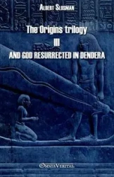 The Origins trilogy III - And god resurrected in Dendera - Albert Slosman