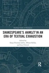 SHAKESPEARE�S HAMLET IN AN ERA OF TEXTUAL EXHAUSTION - Freeman Loftis Sonya