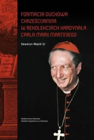 Formacja duchowa chrześcijanina w rekolekcjach kardynała Carla Marii Martiniego - Seweryn Wąsik SJ