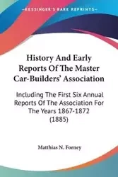 History And Early Reports Of The Master Car-Builders' Association - Forney Matthias N.