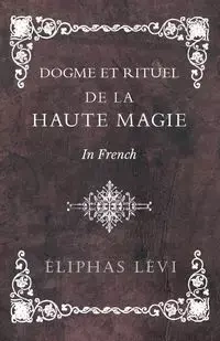 Dogme et Rituel - De la Haute Magie - In French - Lévi Éliphas