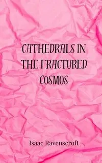 Cathedrals in the Fractured Cosmos - Isaac Ravenscroft