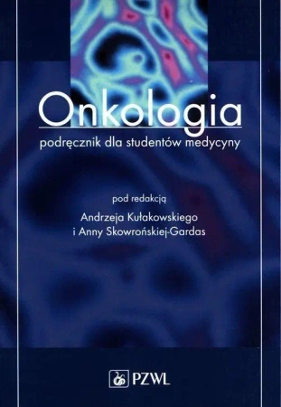 Onkologia Podręcznik dla studentów medycyny - Andrzej Kułakowski, Anna Skowroński-Gardas