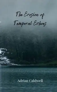 The Erosion of Temporal Echoes - Adrian Caldwell
