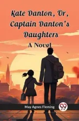 Kate Danton, Or, Captain Danton'S Daughters A Novel - May Agnes Fleming