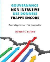 Gouvernance non intrusive des données frappe encore - Robert Seiner