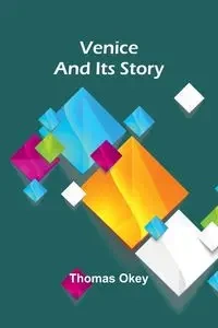 Venice and Its Story - Thomas Okey