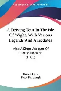 A Driving Tour In The Isle Of Wight, With Various Legends And Anecdotes - Hubert Garle