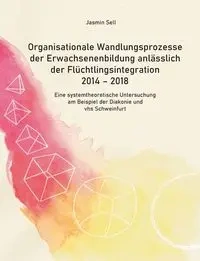 Organisationale Wandlungsprozesse der Erwachsenenbildung anlässlich der Flüchtlingsintegration 2014 - 2018 - Jasmin Sell