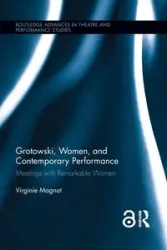 Grotowski, Women, and Contemporary Performance - Magnat Virginie