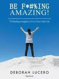 Be F*#%Ing Amazing! - Deborah Lucero