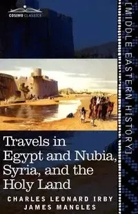 Travels in Egypt and Nubia, Syria, and the Holy Land - Charles Leonard Irby