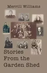 Stories from the Garden Shed - Williams Merrill
