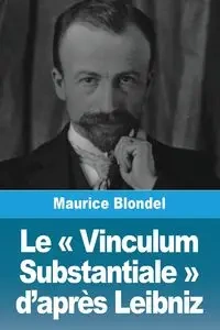 Le  Vinculum Substantiale  d'après Leibniz - Maurice Blondel