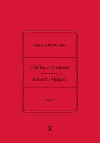 L’Église et le Messie / Kościół i Mesjasz. Część I - Adam Mickiewicz, Krzysztof Rutkowski