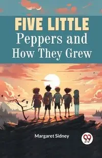 Five Little Peppers and How They Grew - Sidney Margaret