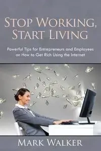 Stop Working, Start Living - Mark Walker